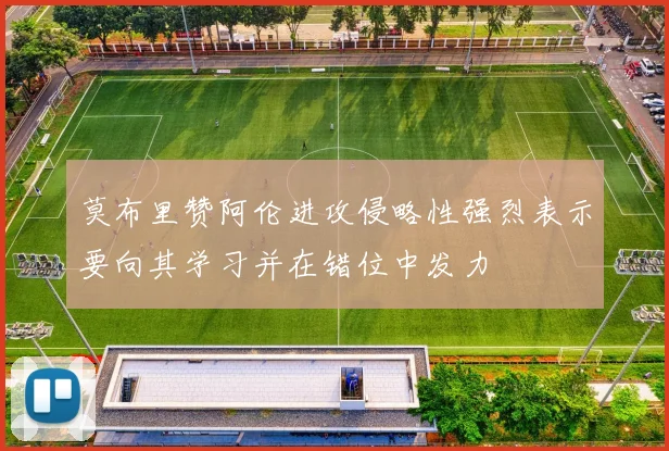 莫布里赞阿伦进攻侵略性强烈表示要向其学习并在错位中发力
