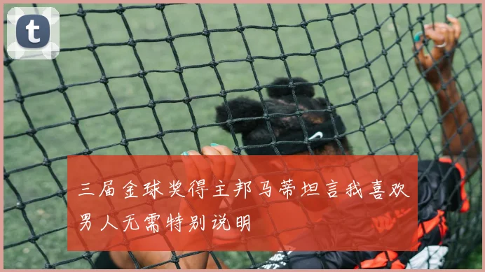 三届金球奖得主邦马蒂坦言我喜欢男人无需特别说明