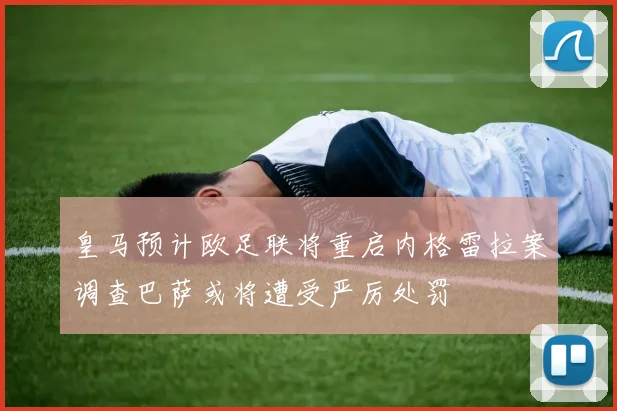 皇马预计欧足联将重启内格雷拉案调查巴萨或将遭受严厉处罚