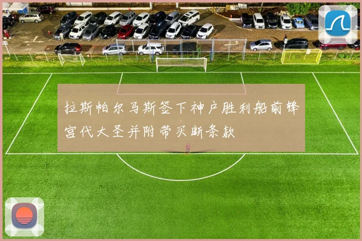 拉斯帕尔马斯签下神户胜利船前锋宫代大圣并附带买断条款